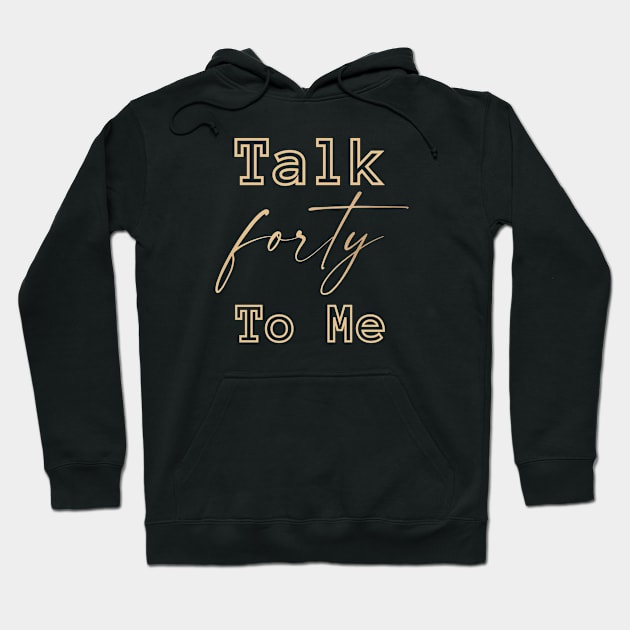 Talk Forty To Me-40th birthday gift Hoodie by HobbyAndArt